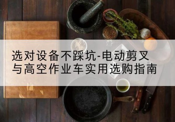 郑州电动剪叉升降平台怎么选-选对设备不踩坑-电动剪叉与高空作业车实用选购指南